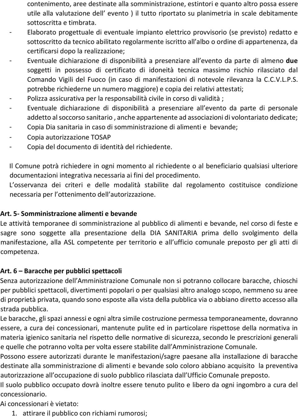 - Elaborato progettuale di eventuale impianto elettrico provvisorio (se previsto) redatto e sottoscritto da tecnico abilitato regolarmente iscritto all albo o ordine di appartenenza, da certificarsi