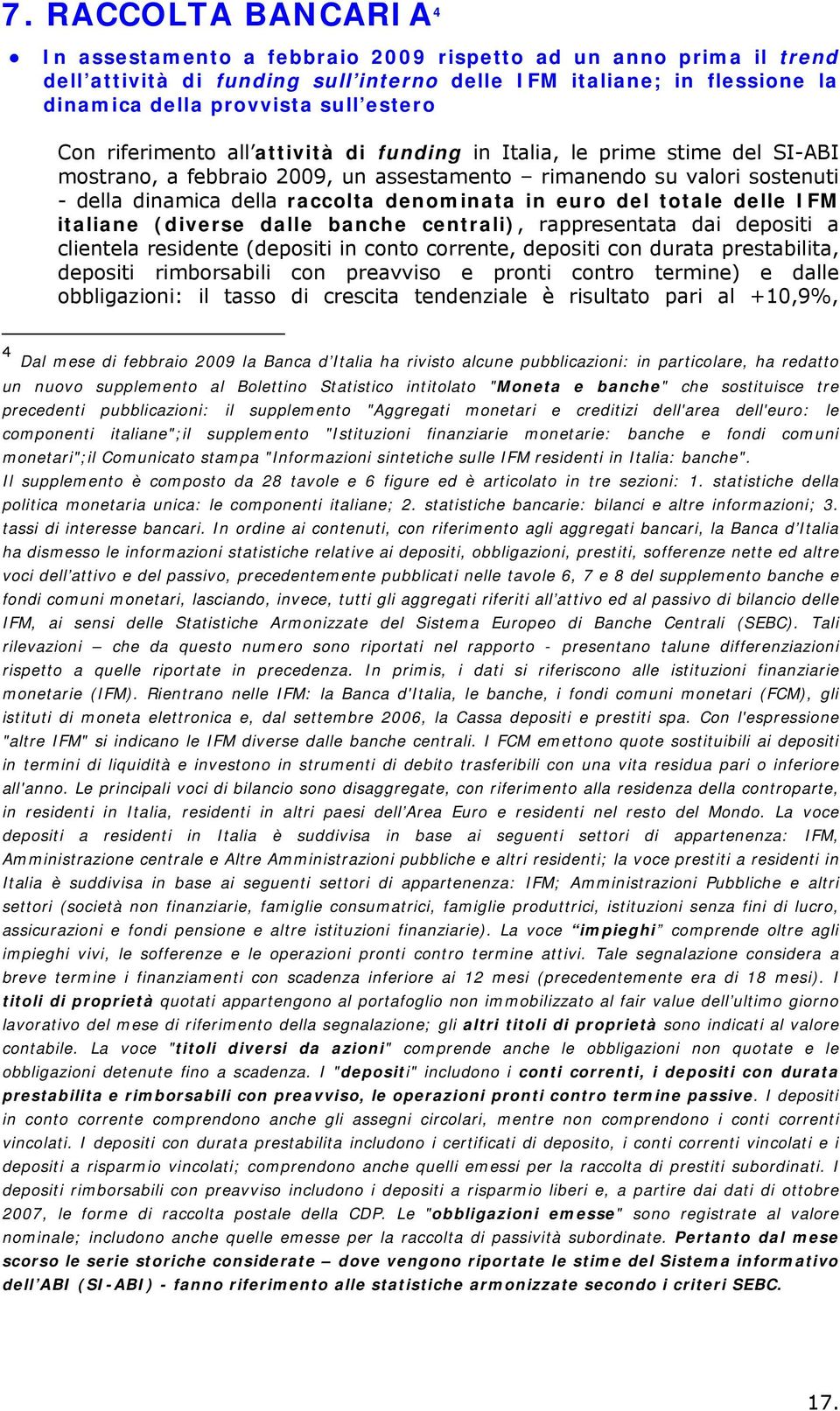 in euro del totale delle IFM italiane (diverse dalle banche centrali), rappresentata dai depositi a clientela residente (depositi in conto corrente, depositi con durata prestabilita, depositi