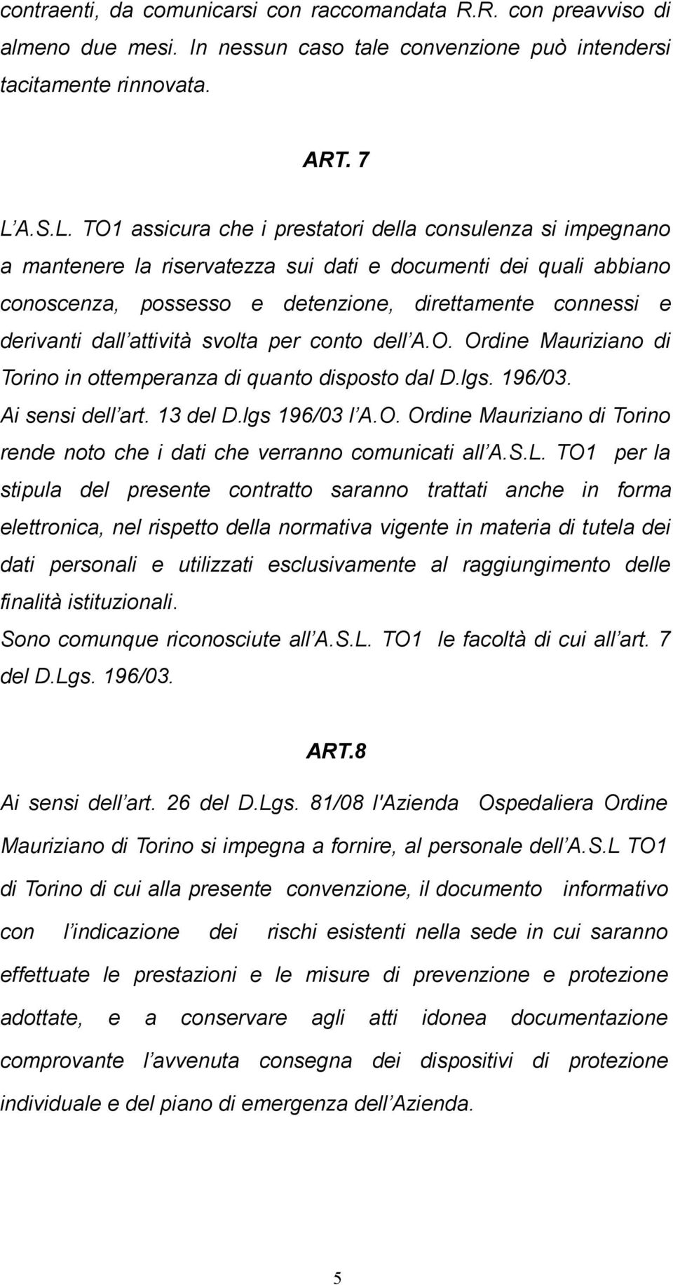 TO1 assicura che i prestatori della consulenza si impegnano a mantenere la riservatezza sui dati e documenti dei quali abbiano conoscenza, possesso e detenzione, direttamente connessi e derivanti