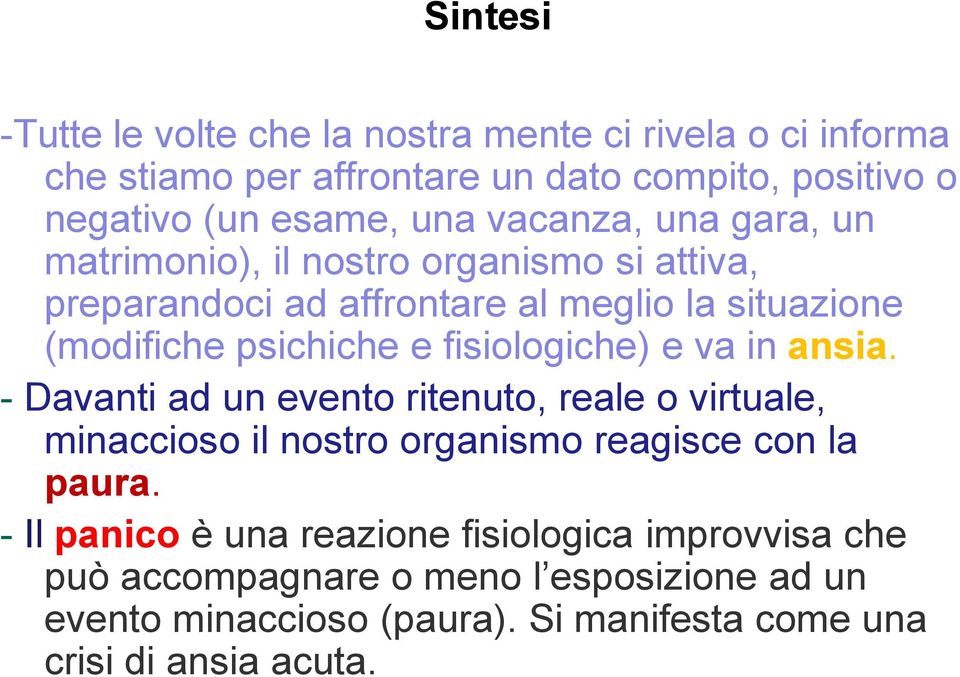 fisiologiche) e va in ansia. - Davanti ad un evento ritenuto, reale o virtuale, minaccioso il nostro organismo reagisce con la paura.