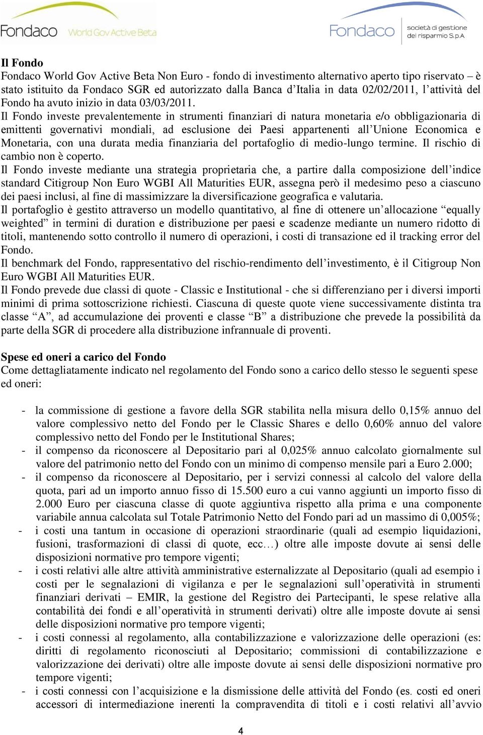 Il Fondo investe prevalentemente in strumenti finanziari di natura monetaria e/o obbligazionaria di emittenti governativi mondiali, ad esclusione dei Paesi appartenenti all Unione Economica e