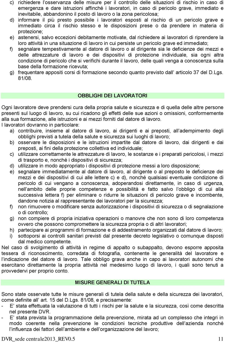 prese o da prendere in materia di protezione; e) astenersi, salvo eccezioni debitamente motivate, dal richiedere ai lavoratori di riprendere la loro attività in una situazione di lavoro in cui