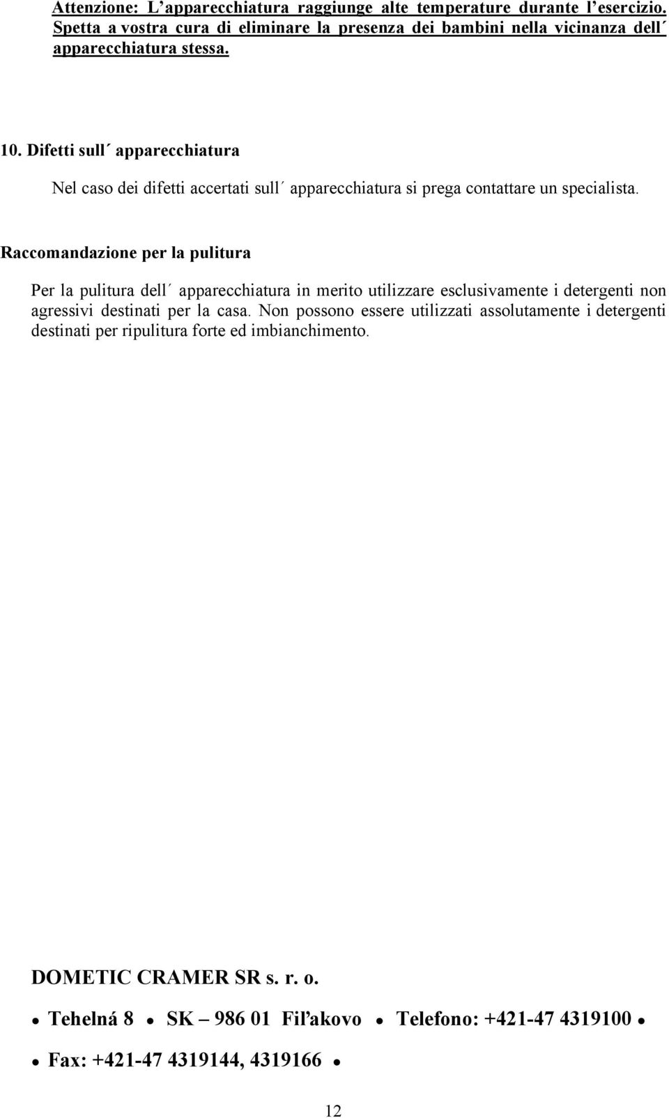 Difetti sull apparecchiatura Nel caso dei difetti accertati sull apparecchiatura si prega contattare un specialista.