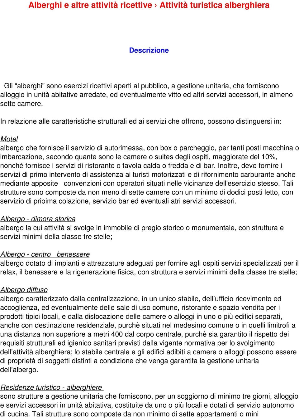 In relazione alle caratteristiche strutturali ed ai servizi che offrono, possono distinguersi in: Motel albergo che fornisce il servizio di autorimessa, con box o parcheggio, per tanti posti macchina