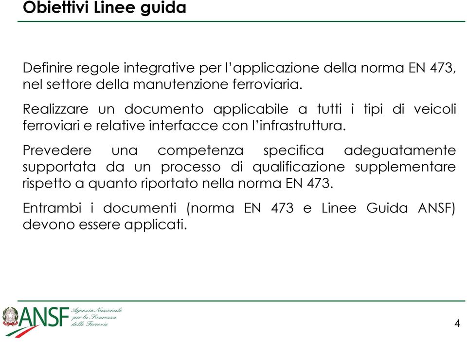 Realizzare un documento applicabile a tutti i tipi di veicoli ferroviari e relative interfacce con l infrastruttura.