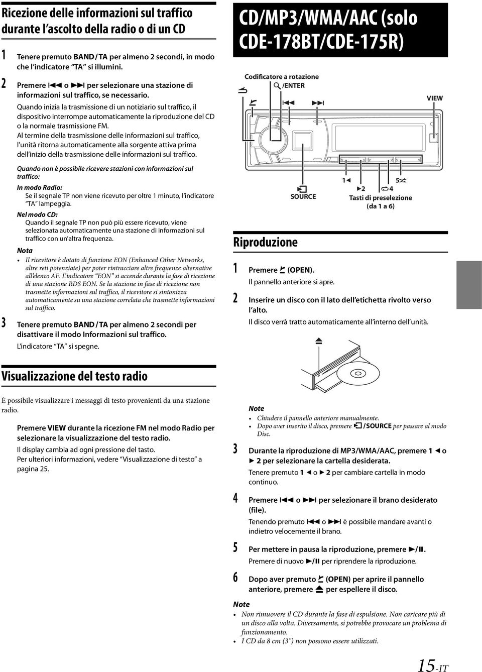 Quando inizia la trasmissione di un notiziario sul traffico, il dispositivo interrompe automaticamente la riproduzione del CD o la normale trasmissione FM.