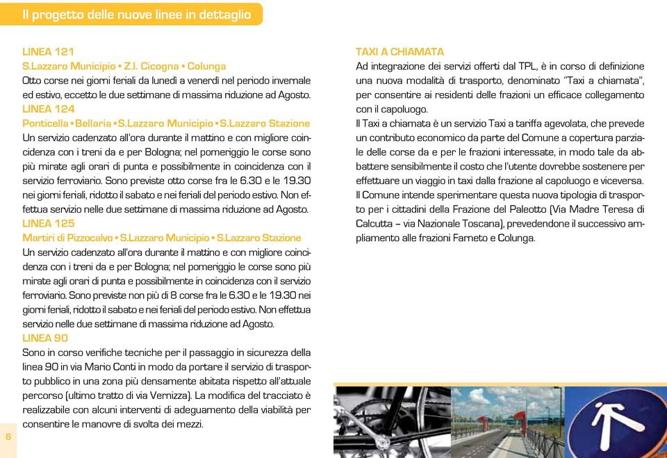 Lazzaro Stazione Un servizio cadenzato all ora durante il mattino e con migliore coincidenza con i treni da e per Bologna; nel pomeriggio le corse sono più mirate agli orari di punta e possibilmente