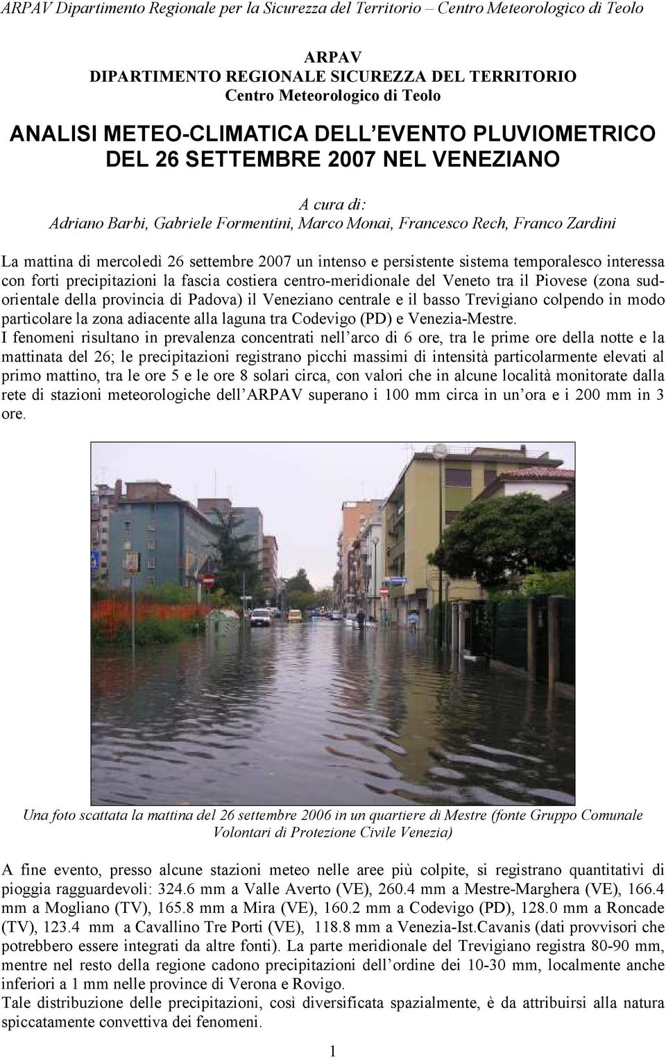 costiera centro-meridionale del Veneto tra il Piovese (zona sudorientale della provincia di Padova) il Veneziano centrale e il basso Trevigiano colpendo in modo particolare la zona adiacente alla