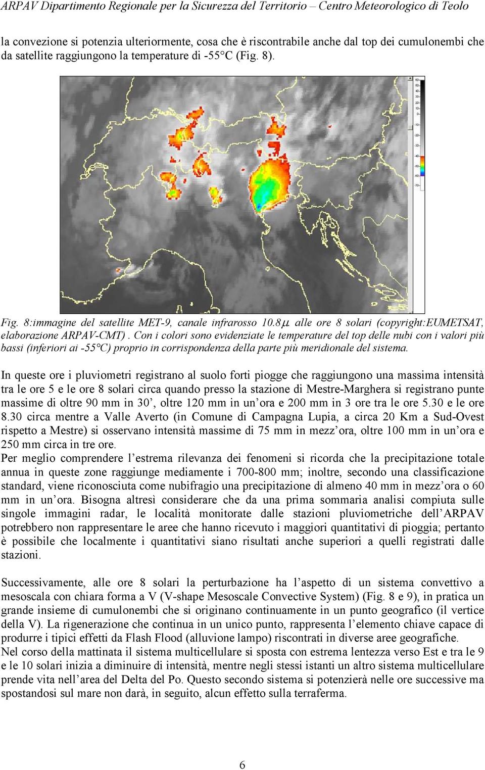 Con i colori sono evidenziate le temperature del top delle nubi con i valori più bassi (inferiori ai -55 C) proprio in corrispondenza della parte più meridionale del sistema.