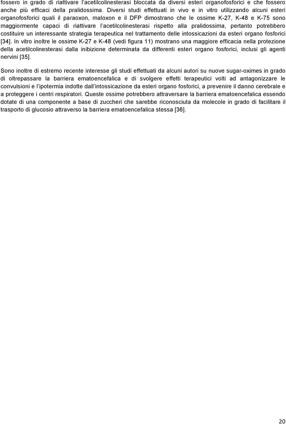 riattivare l acetilcolinesterasi rispetto alla pralidossima, pertanto potrebbero costituire un interessante strategia terapeutica nel trattamento delle intossicazioni da esteri organo fosforici [34].