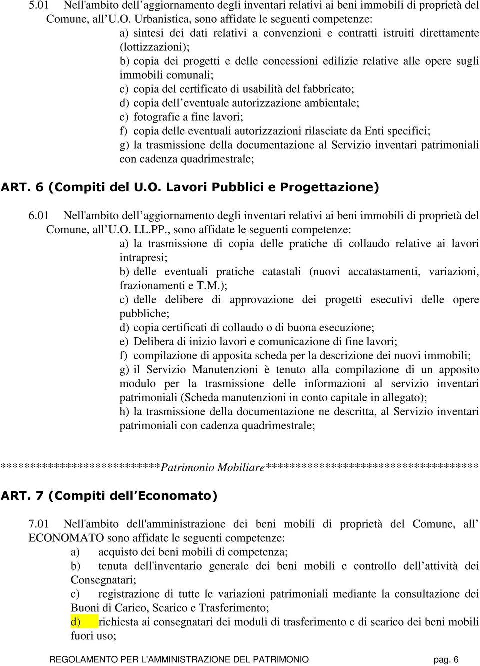 relative alle opere sugli immobili comunali; c) copia del certificato di usabilità del fabbricato; d) copia dell eventuale autorizzazione ambientale; e) fotografie a fine lavori; f) copia delle