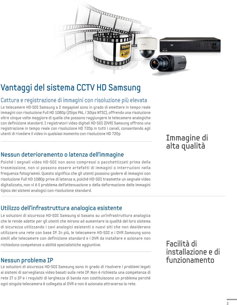 I registratori video digitali HD-SDI (DVR) Samsung offrono una registrazione in tempo reale con risoluzione HD 720p in tutti i canali, consentendo agli utenti di rivedere il video in qualsiasi