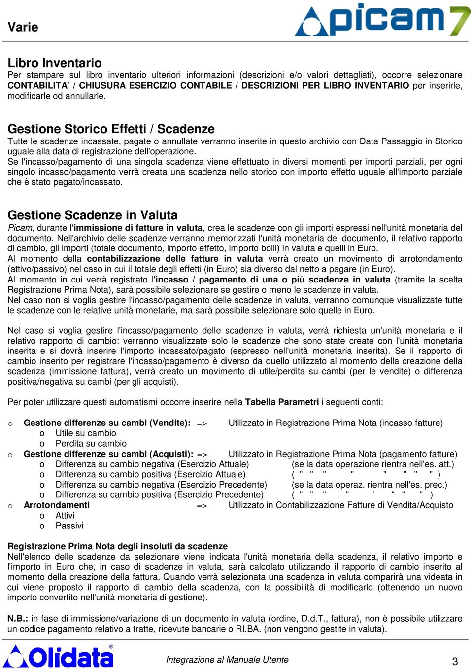 Gestione Storico Effetti / Scadenze Tutte le scadenze incassate, pagate o annullate verranno inserite in questo archivio con Data Passaggio in Storico uguale alla data di registrazione