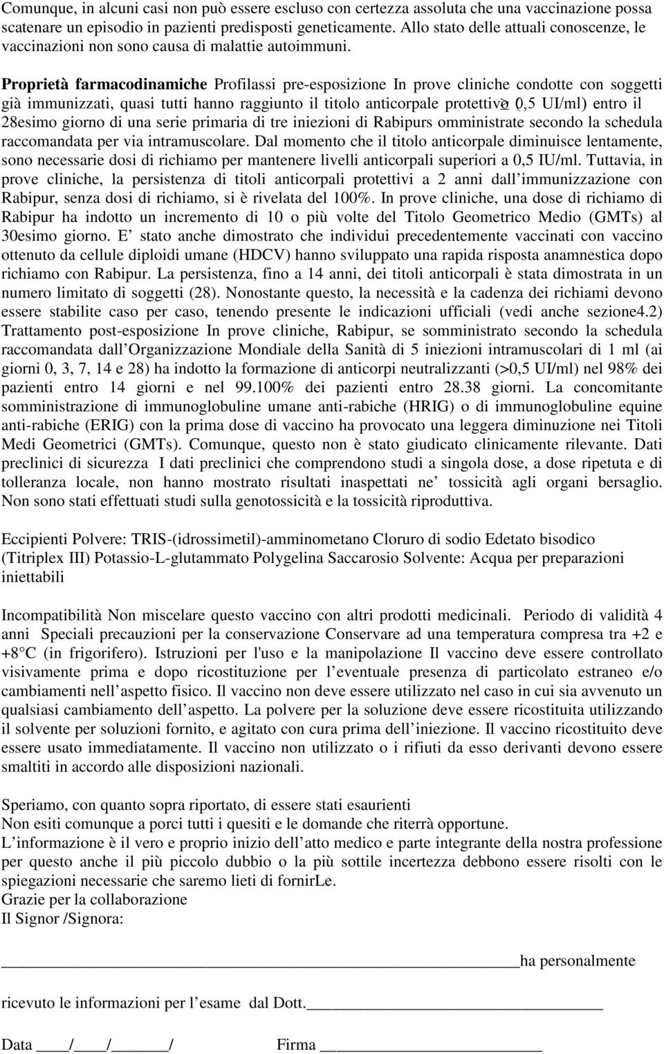 Proprietà farmacodinamiche Profilassi pre-esposizione In prove cliniche condotte con soggetti già immunizzati, quasi tutti hanno raggiunto il titolo anticorpale protettivo ( 0,5 UI/ml) entro il