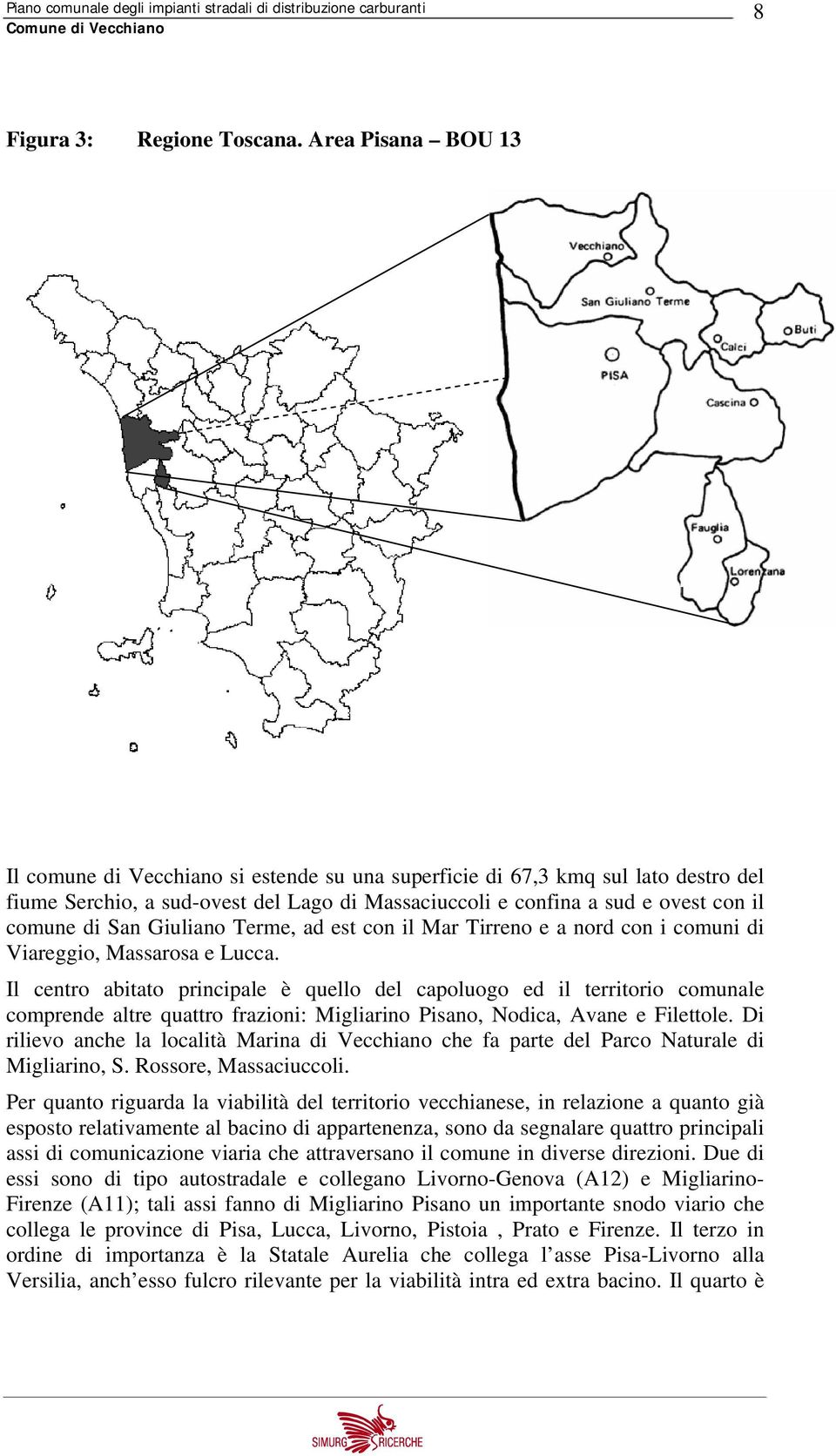 San Giuliano Terme, ad est con il Mar Tirreno e a nord con i comuni di Viareggio, Massarosa e Lucca.