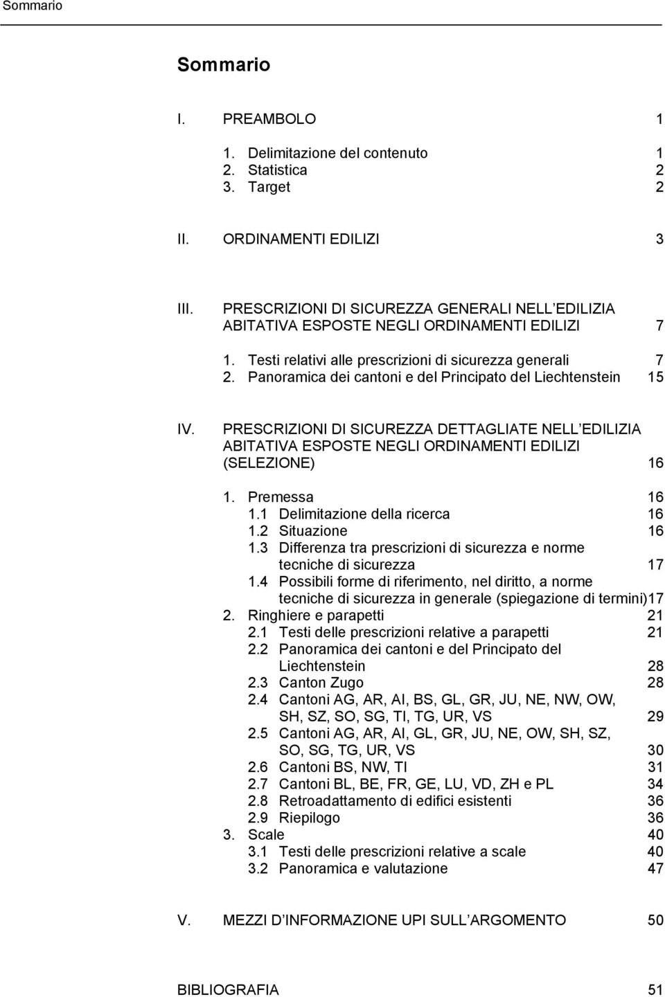 Panoramica dei cantoni e del Principato del Liechtenstein 15 IV. PRESCRIZIONI DI SICUREZZA DETTAGLIATE NELL EDILIZIA ABITATIVA ESPOSTE NEGLI ORDINAMENTI EDILIZI (SELEZIONE) 16 1. Premessa 16 1.