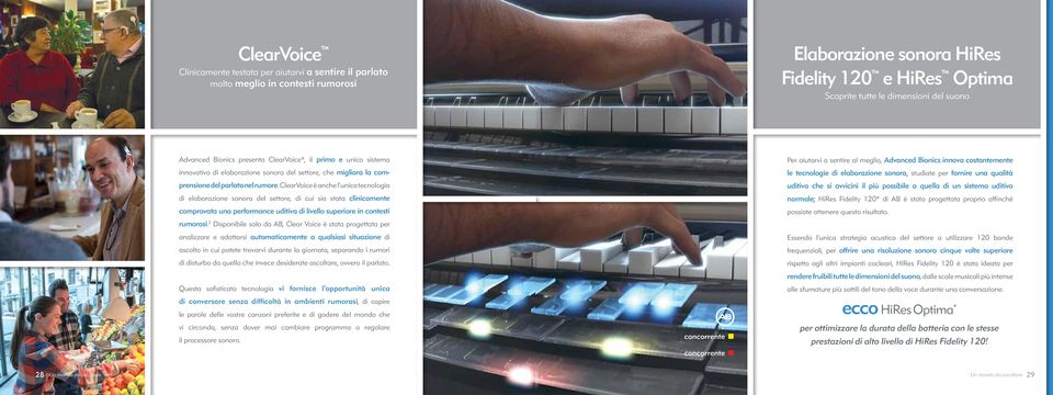 ClearVoice è anche l'unica tecnologia di elaborazione sonora del settore, di cui sia stata clinicamente comprovata una performance uditiva di livello superiore in contesti rumorosi.