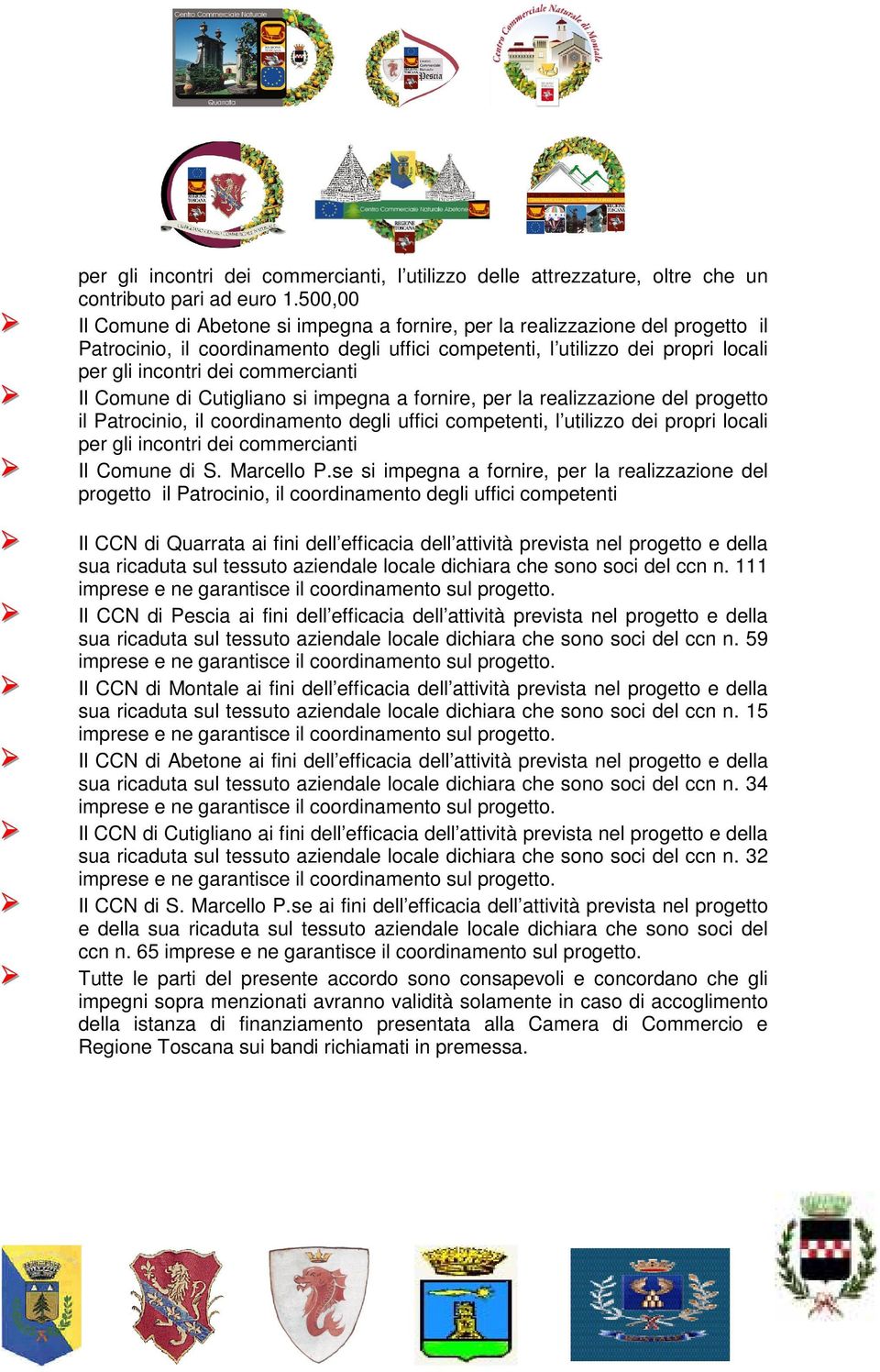 commercianti Il Comune di Cutigliano si impegna a fornire, per la realizzazione del progetto il Patrocinio, il coordinamento degli uffici competenti, l utilizzo dei propri locali per gli incontri dei