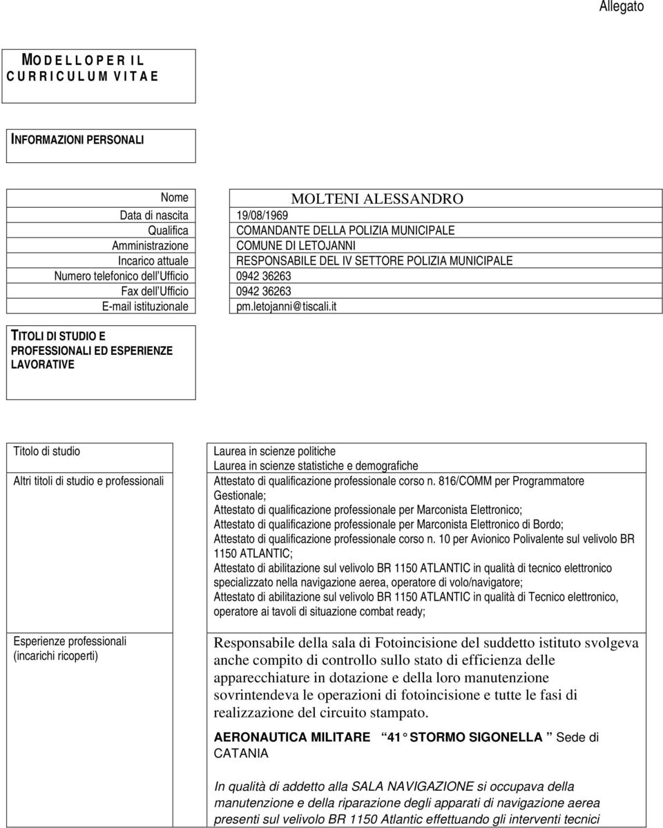 it TITOLI DI STUDIO E PROFESSIONALI ED ESPERIENZE LAVORATIVE Titolo di studio Altri titoli di studio e professionali Esperienze professionali (incarichi ricoperti) Laurea in scienze politiche Laurea