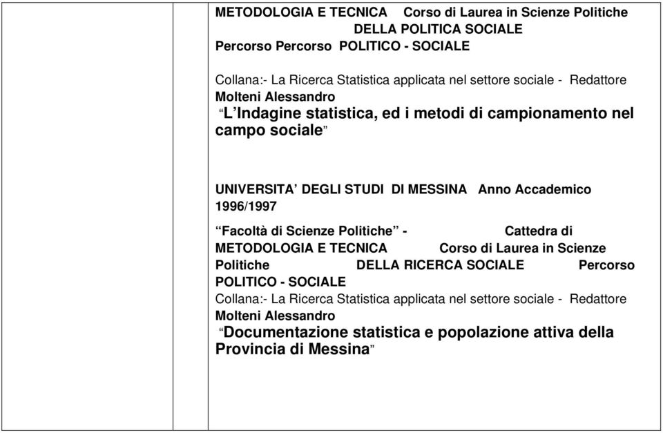 sociale Cattedra di METODOLOGIA E TECNICA Corso di Laurea in Scienze Politiche DELLA RICERCA