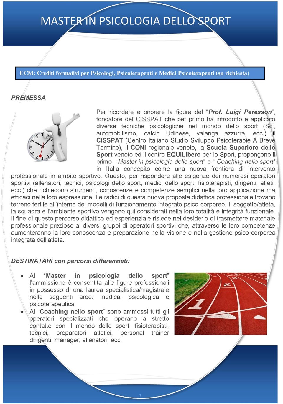 ) il CISSPAT (Centro Italiano Studio Sviluppo Psicoterapie A Breve Termine), il CONI regionale veneto, la Scuola Superiore dello Sport veneto ed il centro EQUILibero per lo Sport, propongono il primo