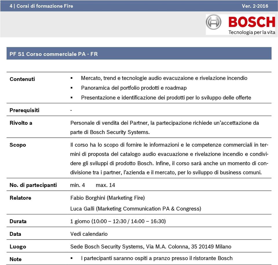 prodotti per lo sviluppo delle offerte Prerequisiti - Rivolto a Scopo Personale di vendita dei Partner, la partecipazione richiede un accettazione da parte di Bosch Security Systems.