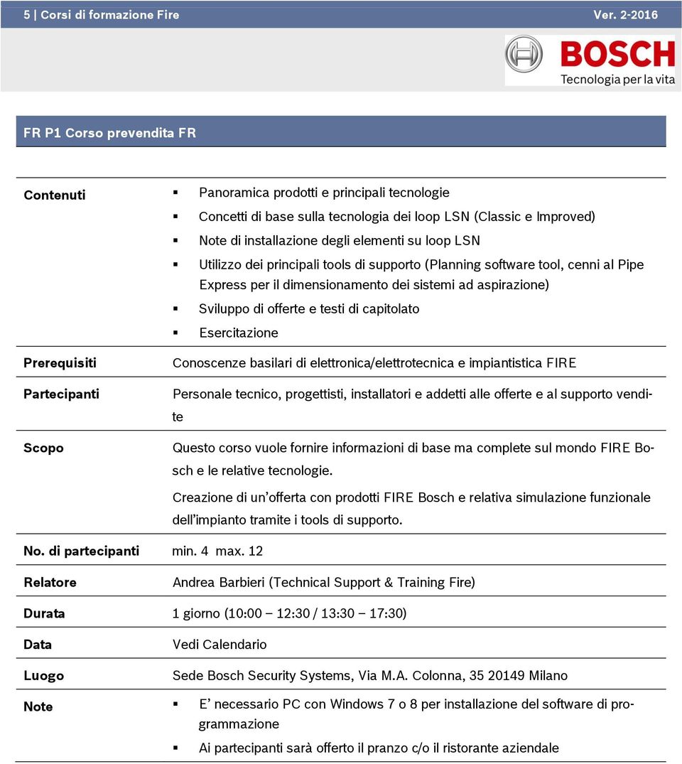 LSN Utilizzo dei principali tools di supporto (Planning software tool, cenni al Pipe Express per il dimensionamento dei sistemi ad aspirazione) Sviluppo di offerte e testi di capitolato Esercitazione