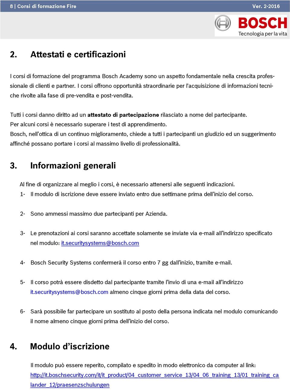 Tutti i corsi danno diritto ad un attestato di partecipazione rilasciato a nome del partecipante. Per alcuni corsi è necessario superare i test di apprendimento.