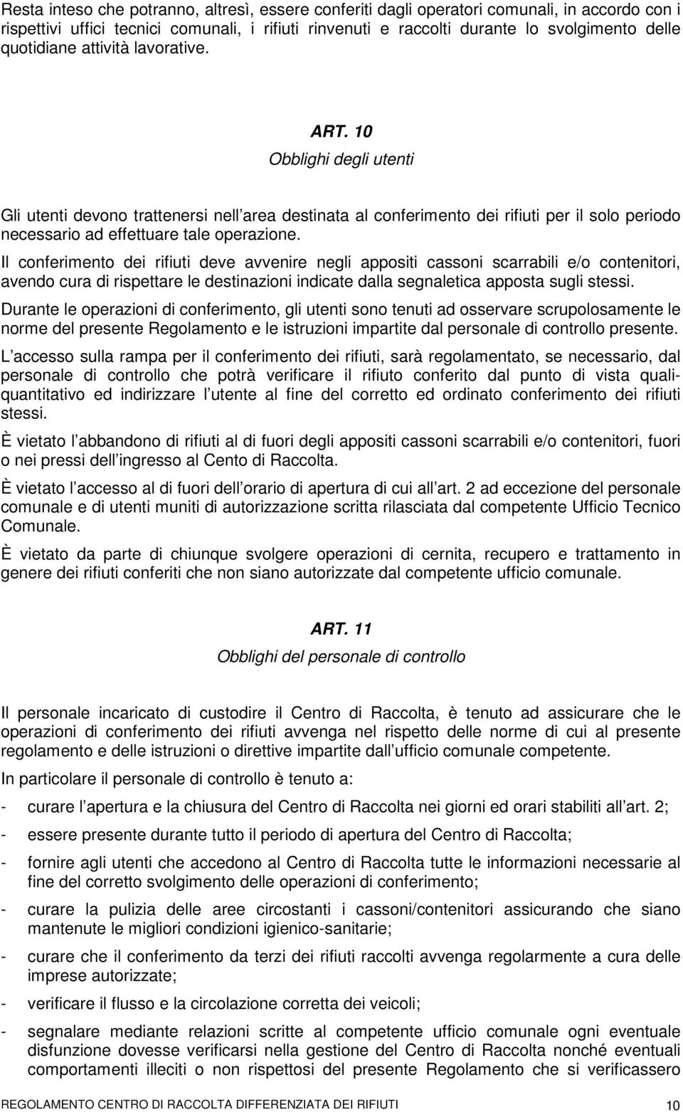 10 Obblighi degli utenti Gli utenti devono trattenersi nell area destinata al conferimento dei rifiuti per il solo periodo necessario ad effettuare tale operazione.