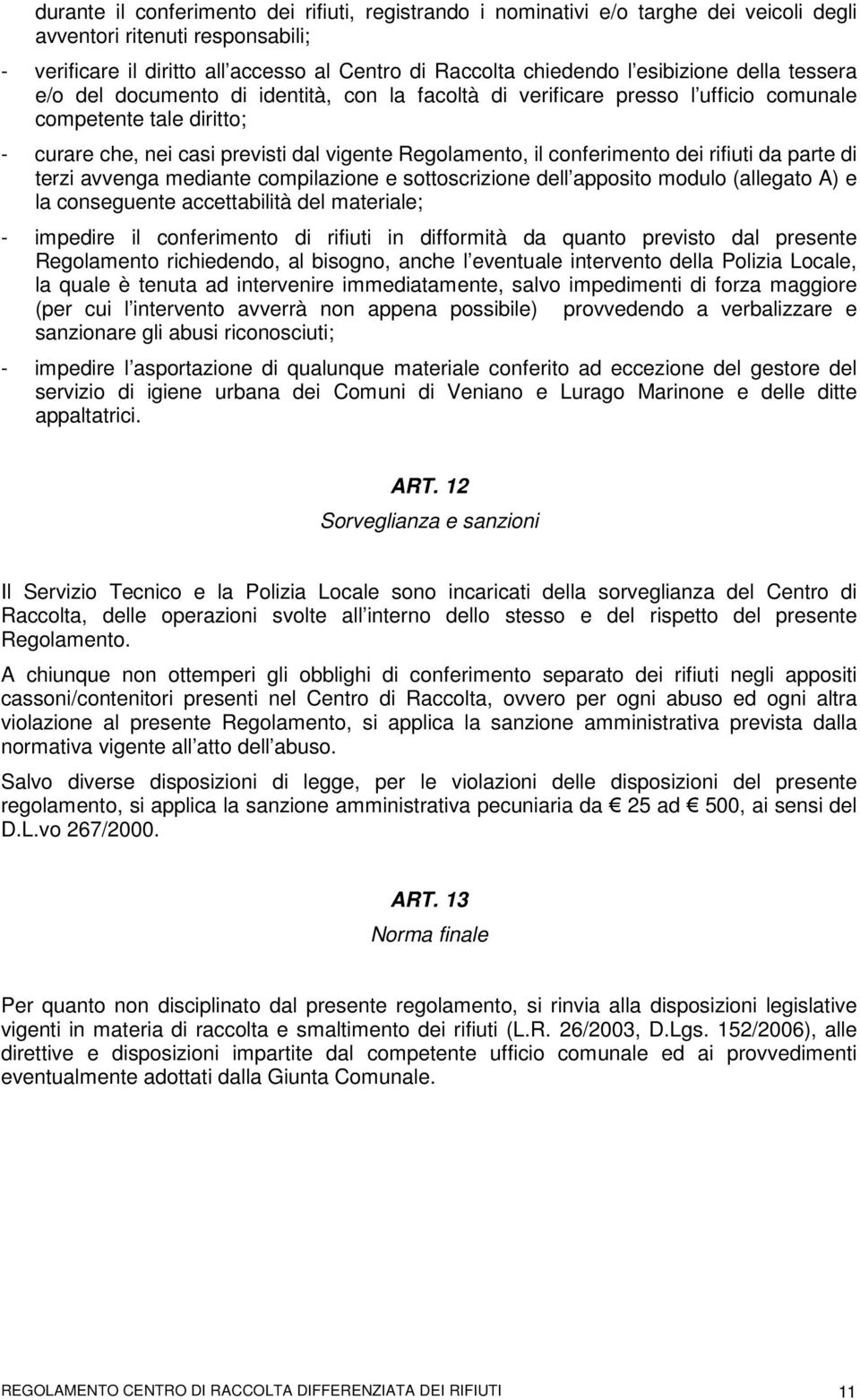 conferimento dei rifiuti da parte di terzi avvenga mediante compilazione e sottoscrizione dell apposito modulo (allegato A) e la conseguente accettabilità del materiale; - impedire il conferimento di