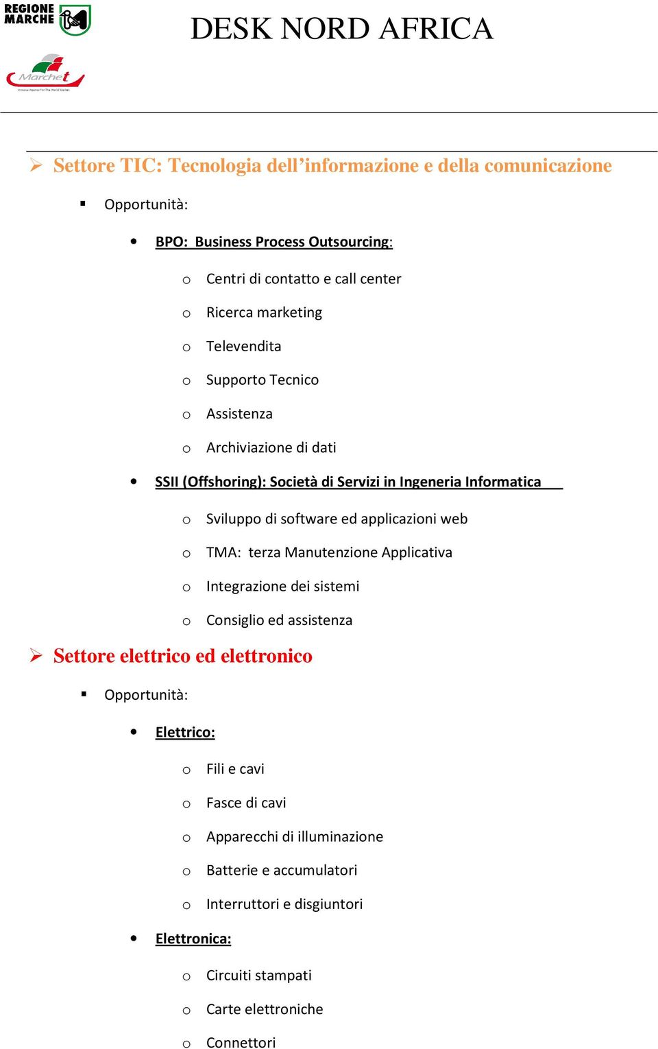 applicazioni web o TMA: terza Manutenzione Applicativa o Integrazione dei sistemi o Consiglio ed assistenza Settore elettrico ed elettronico Elettrico: o Fili e