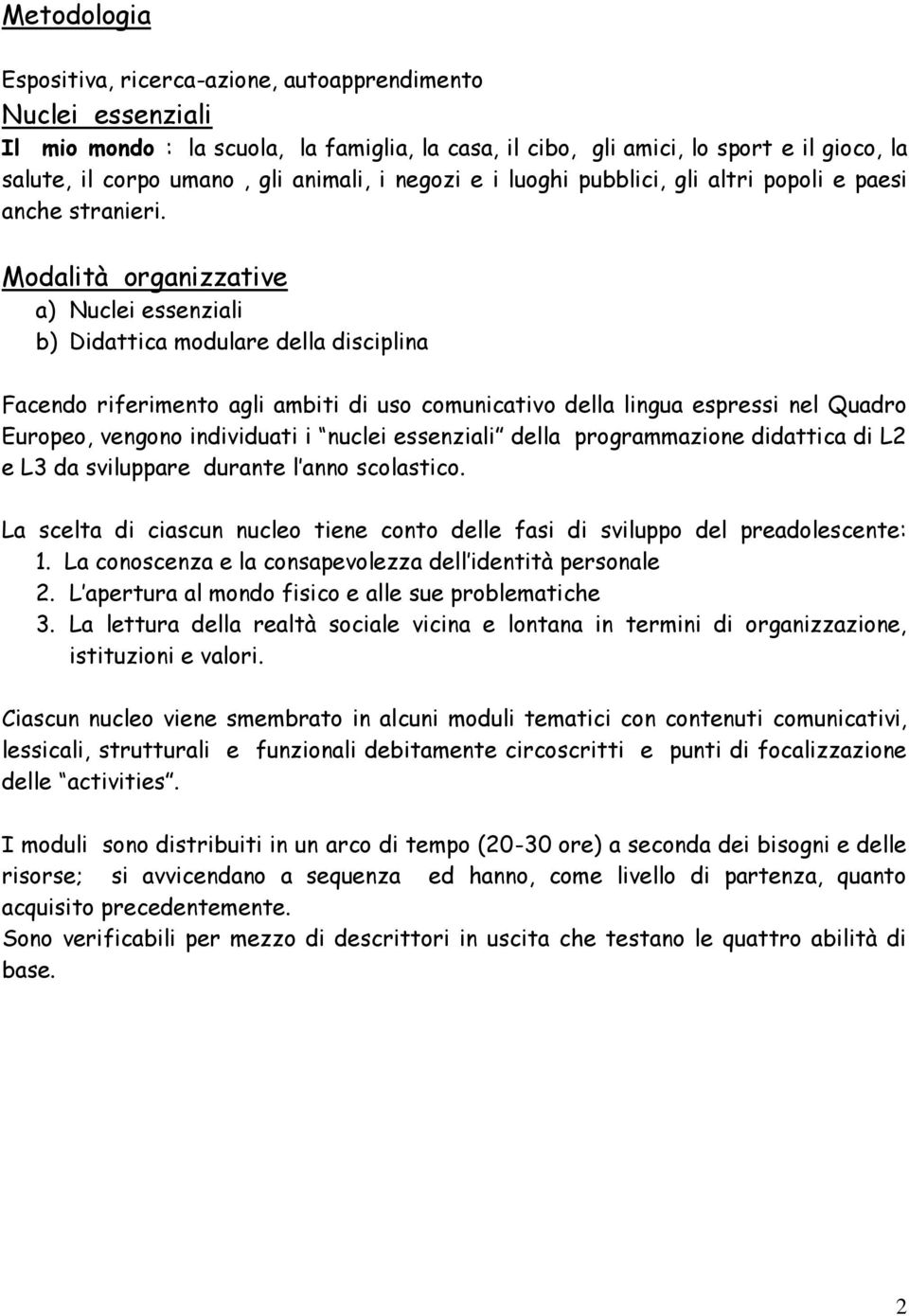 Modalità organizzative a) Nuclei essenziali b) Didattica modulare della disciplina Facendo riferimento agli ambiti di uso comunicativo della lingua espressi nel Quadro Europeo, vengono individuati i