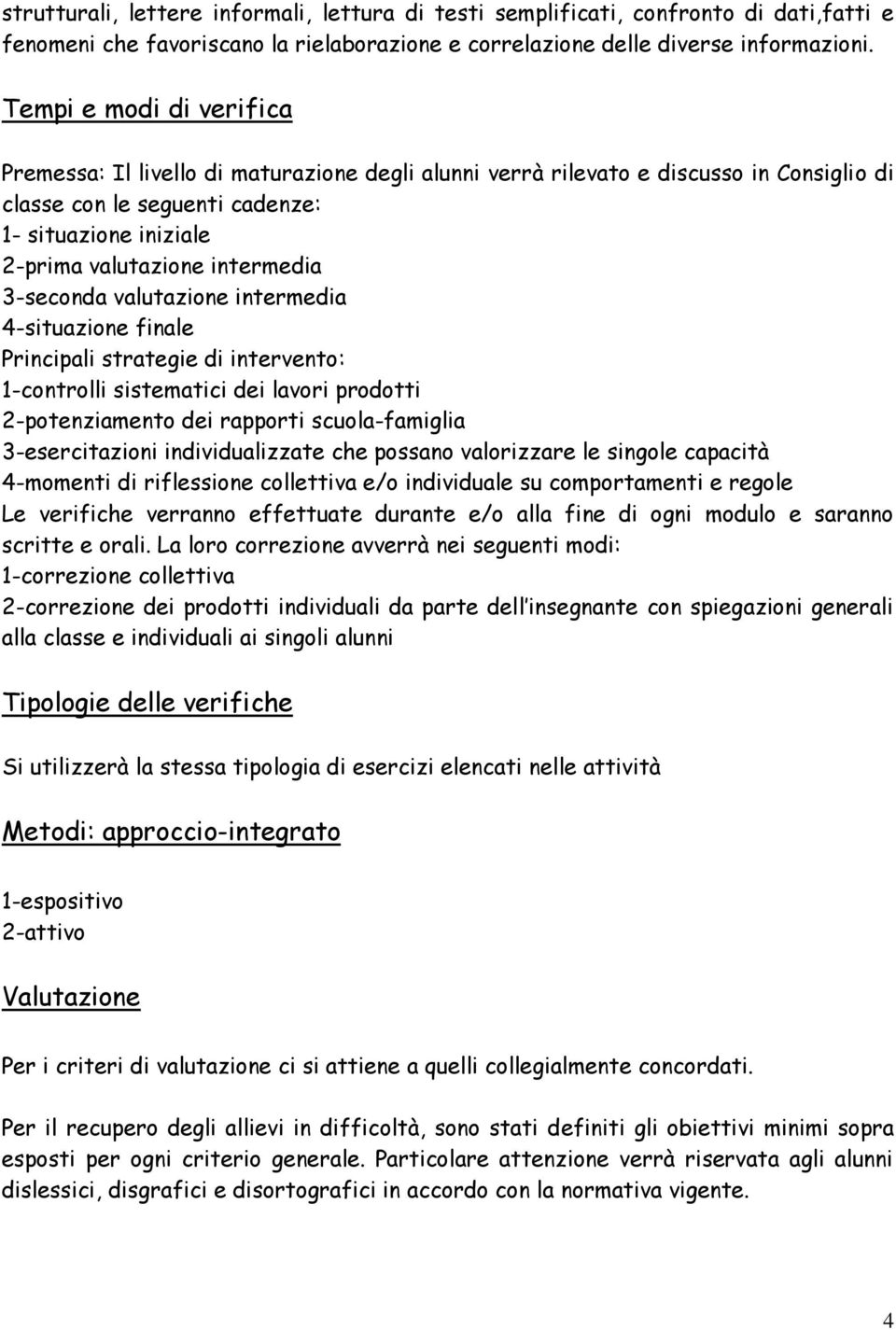 intermedia 3-seconda valutazione intermedia 4-situazione finale Principali strategie di intervento: 1-controlli sistematici dei lavori prodotti 2-potenziamento dei rapporti scuola-famiglia