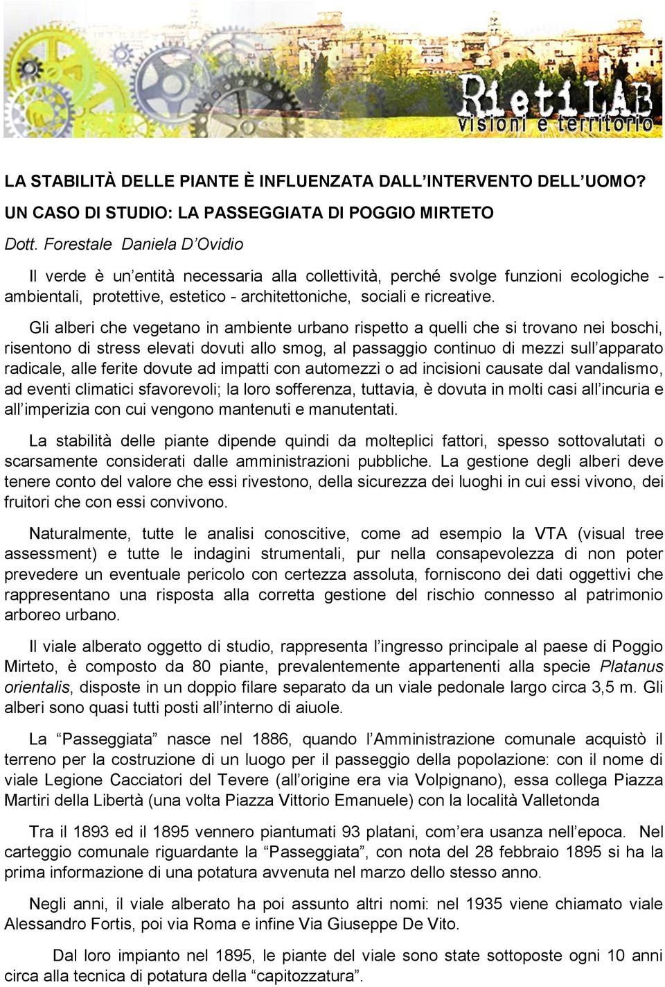 Gli alberi che vegetano in ambiente urbano rispetto a quelli che si trovano nei boschi, risentono di stress elevati dovuti allo smog, al passaggio continuo di mezzi sull apparato radicale, alle