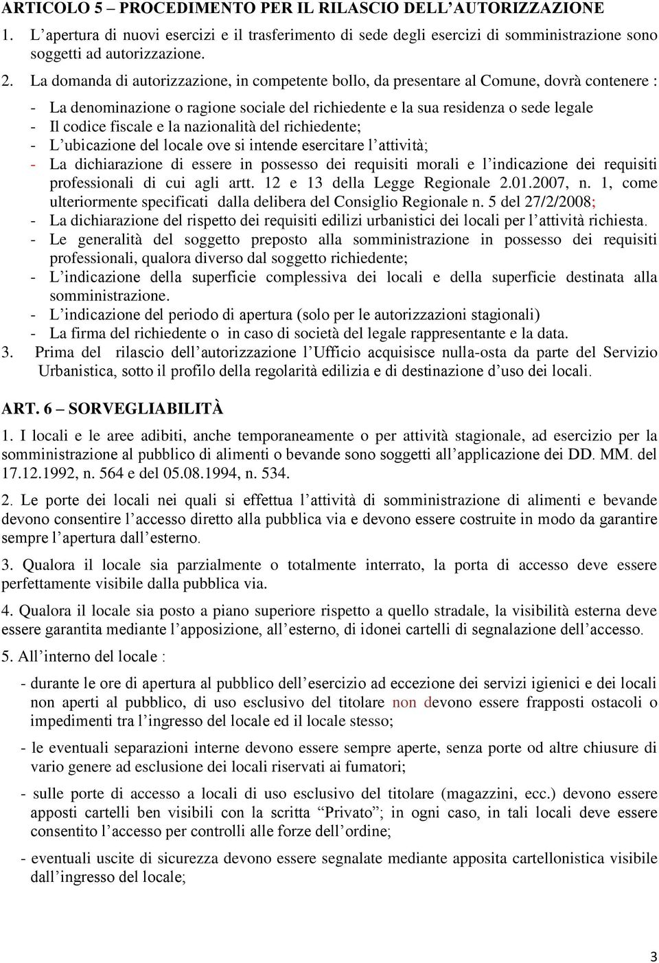 e la nazionalità del richiedente; - L ubicazione del locale ove si intende esercitare l attività; - La dichiarazione di essere in possesso dei requisiti morali e l indicazione dei requisiti