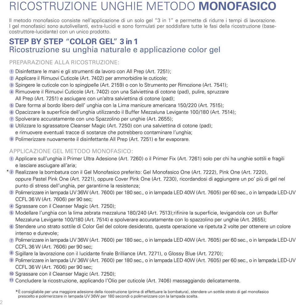 STEP BY STEP COLOR GEL 3 in 1 Ricostruzione su unghia naturale e applicazione color gel PREPARAZIONE ALLA RICOSTRUZIONE: 1 2 3 4 5 6 7 8 9 Disinfettare le mani e gli strumenti da lavoro con All Prep