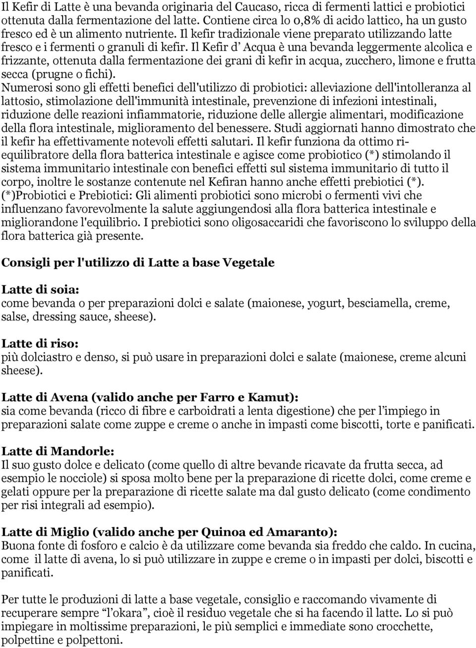 Il Kefir d Acqua è una bevanda leggermente alcolica e frizzante, ottenuta dalla fermentazione dei grani di kefir in acqua, zucchero, limone e frutta secca (prugne o fichi).