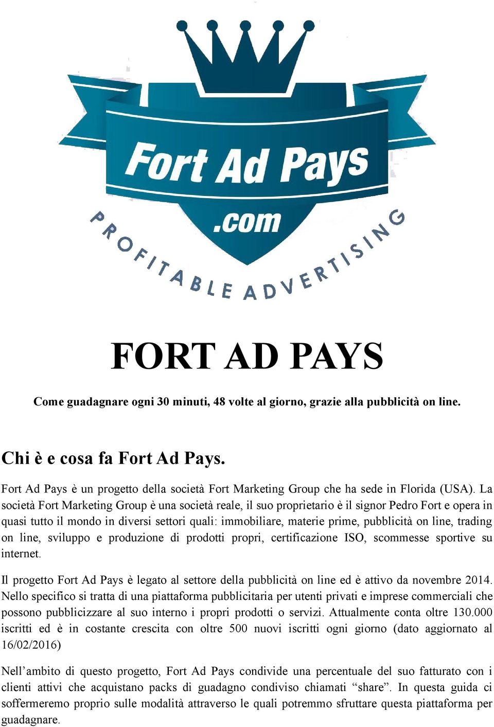 La società Fort Marketing Group è una società reale, il suo proprietario è il signor Pedro Fort e opera in quasi tutto il mondo in diversi settori quali: immobiliare, materie prime, pubblicità on