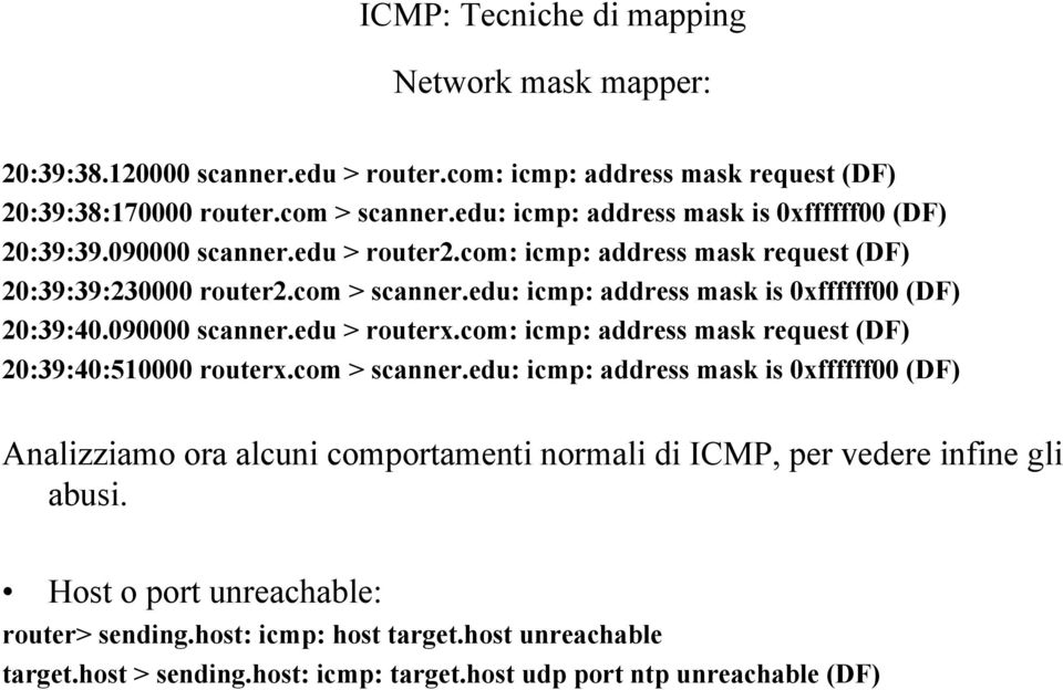 edu: icmp: address mask is 0xffffff00 (DF) 20:39:40.090000 scanner.edu > routerx.com: icmp: address mask request (DF) 20:39:40:510000 routerx.com > scanner.