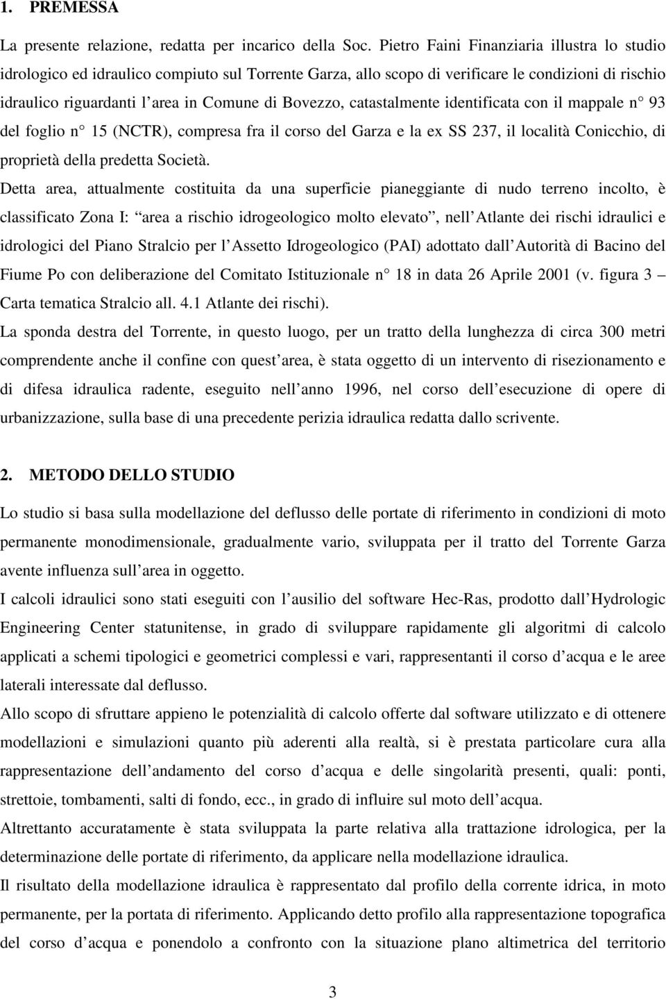 catastalmente identificata con il mappale n 93 del foglio n 15 (NCTR), compresa fra il corso del Garza e la ex SS 237, il località Conicchio, di proprietà della predetta Società.