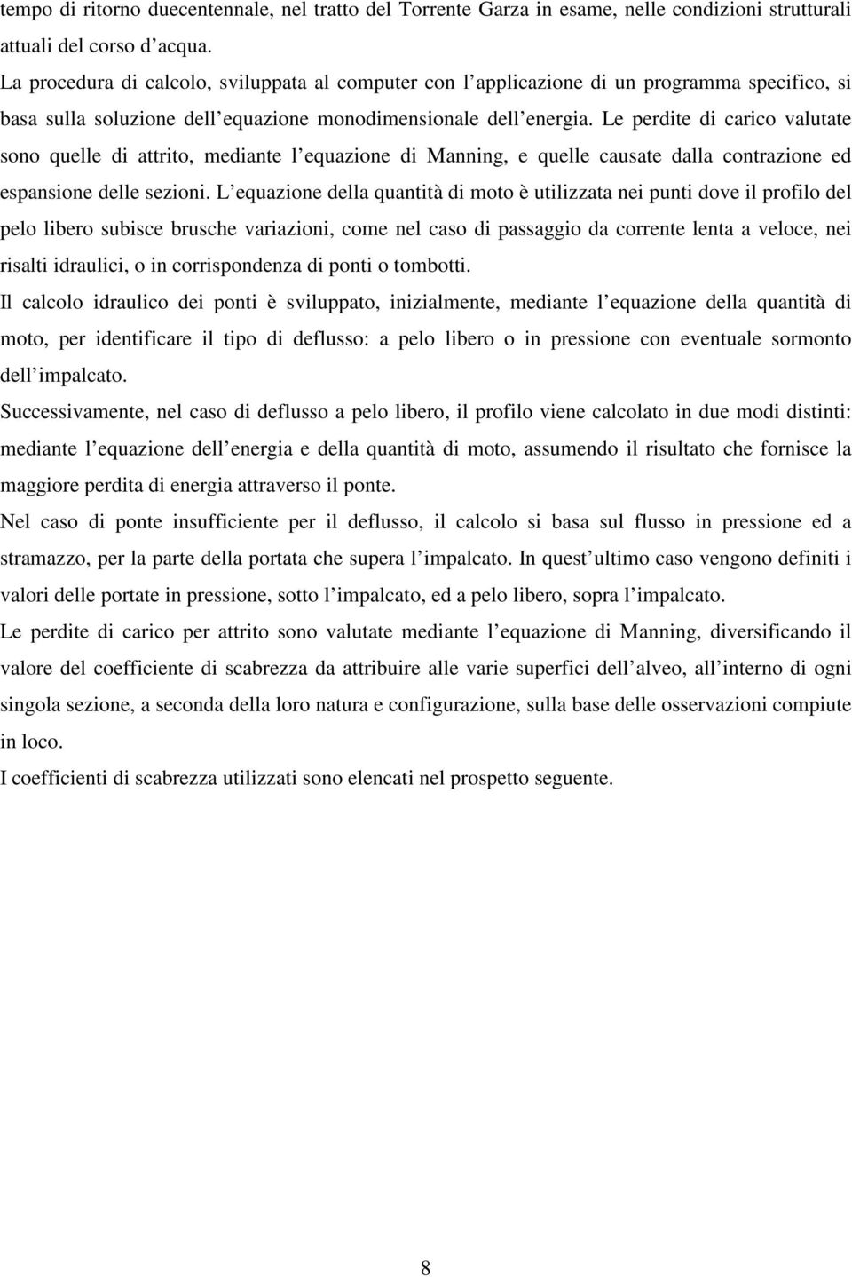 Le perdite di carico valutate sono quelle di attrito, mediante l equazione di Manning, e quelle causate dalla contrazione ed espansione delle sezioni.