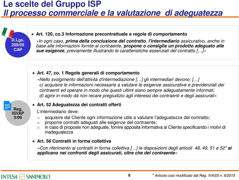 propone o consiglia un prodotto adeguato alle sue esigenze, previamente illustrando le caratteristiche essenziali del contratto [ ]» Art. 47, co.