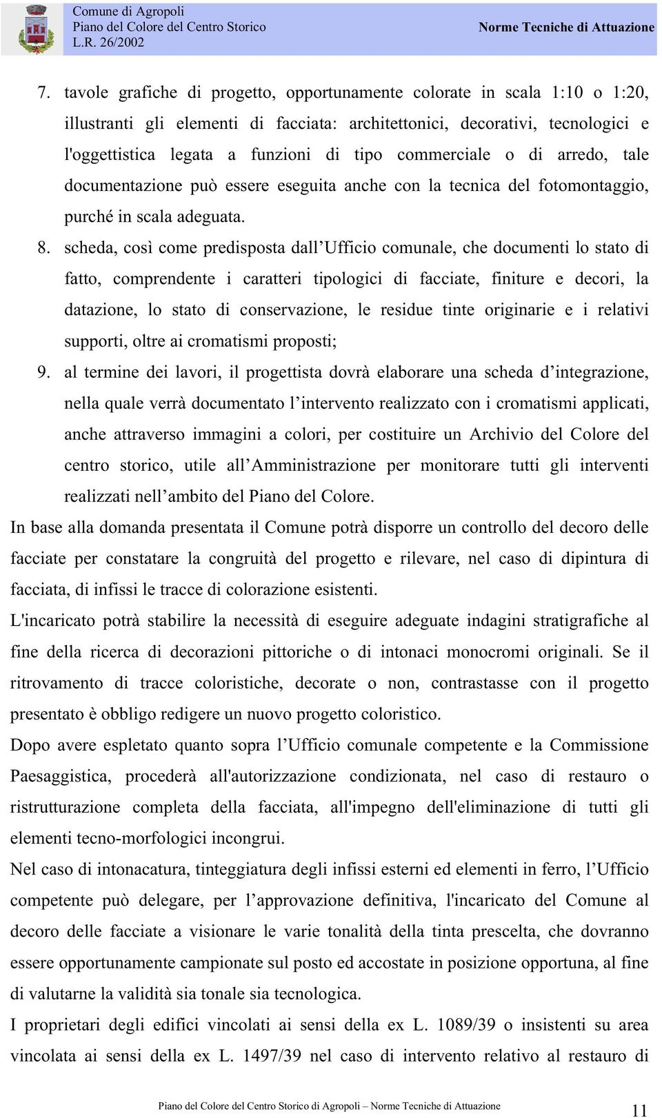 scheda, così come predisposta dall Ufficio comunale, che documenti lo stato di fatto, comprendente i caratteri tipologici di facciate, finiture e decori, la datazione, lo stato di conservazione, le