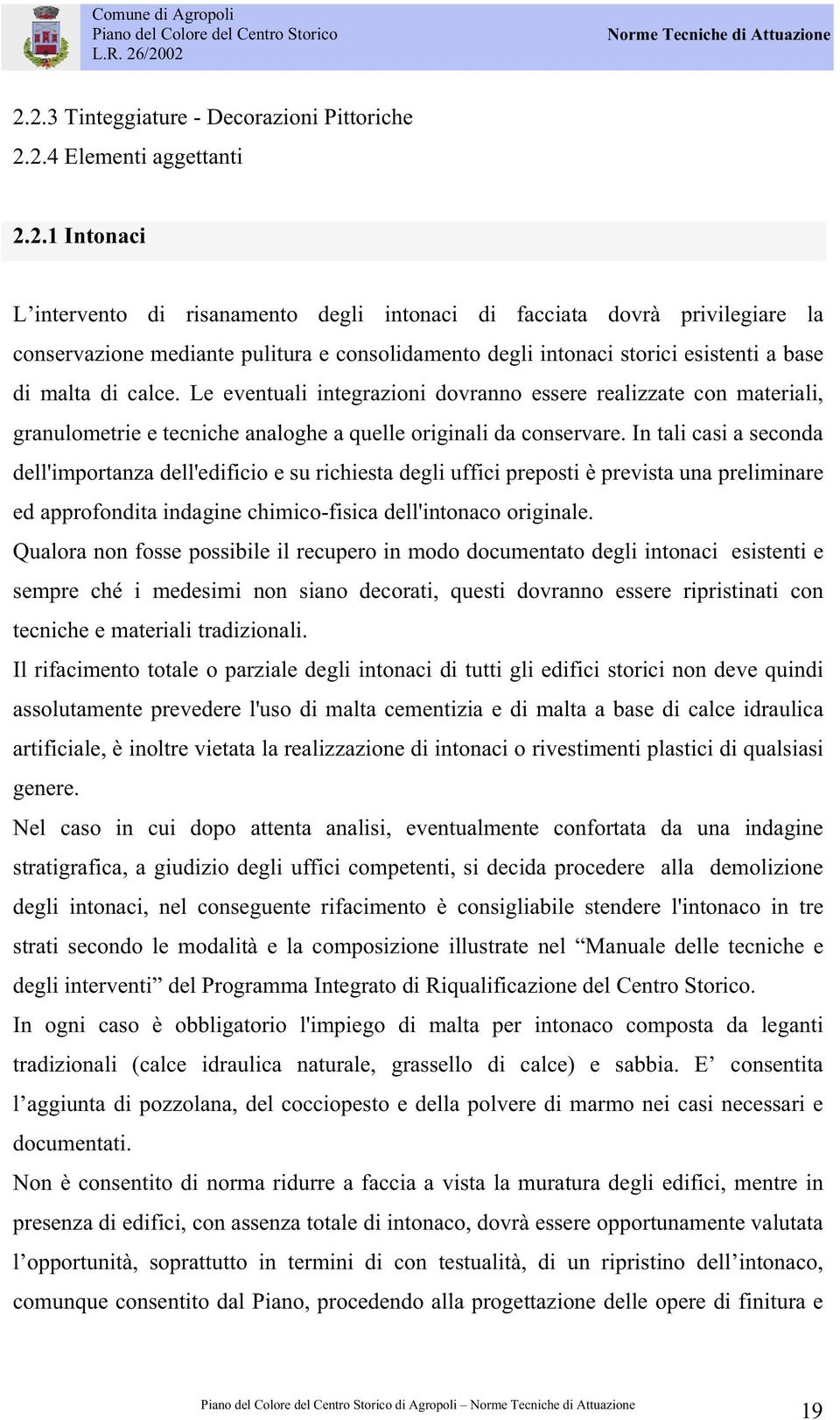 In tali casi a seconda dell'importanza dell'edificio e su richiesta degli uffici preposti è prevista una preliminare ed approfondita indagine chimico-fisica dell'intonaco originale.