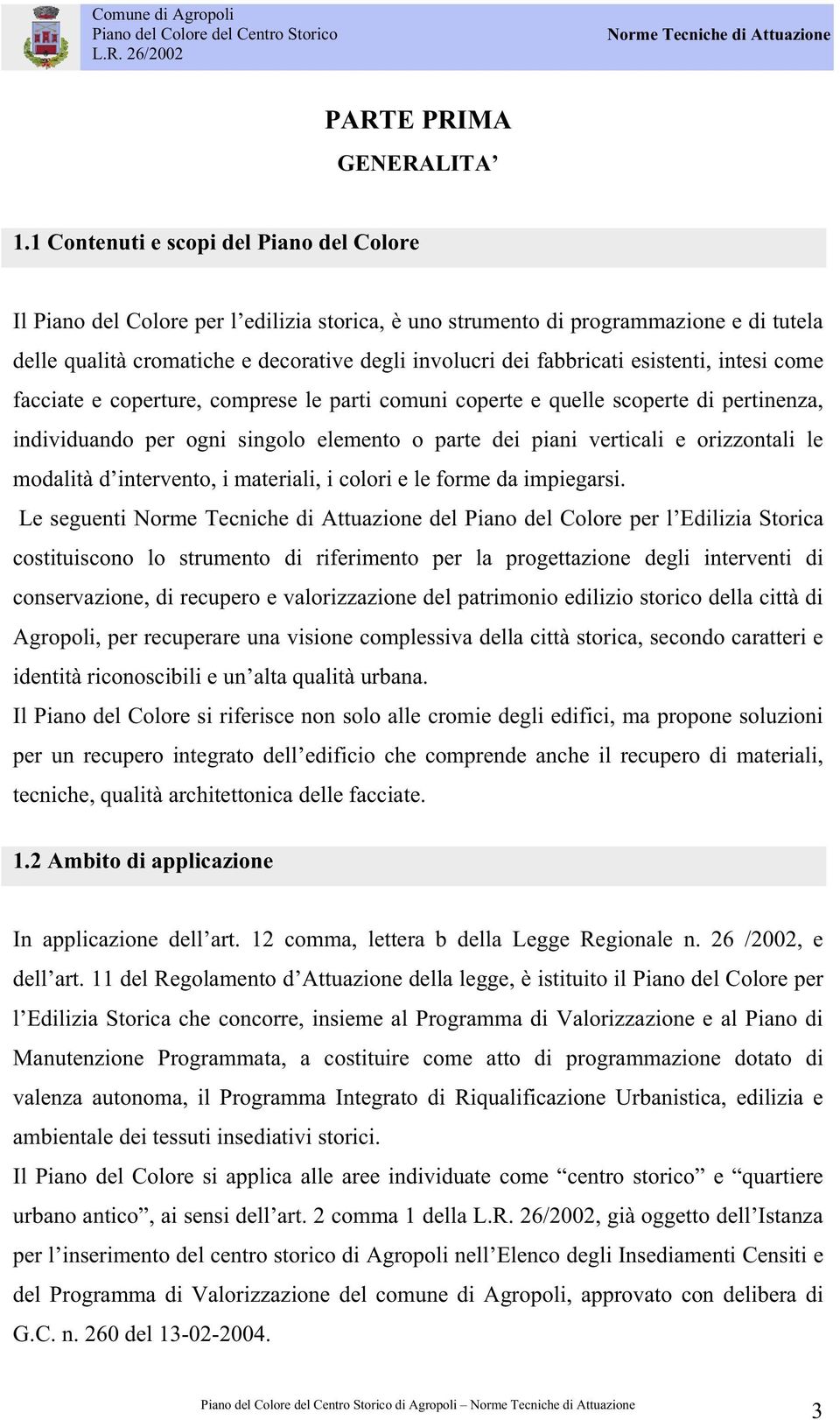 esistenti, intesi come facciate e coperture, comprese le parti comuni coperte e quelle scoperte di pertinenza, individuando per ogni singolo elemento o parte dei piani verticali e orizzontali le