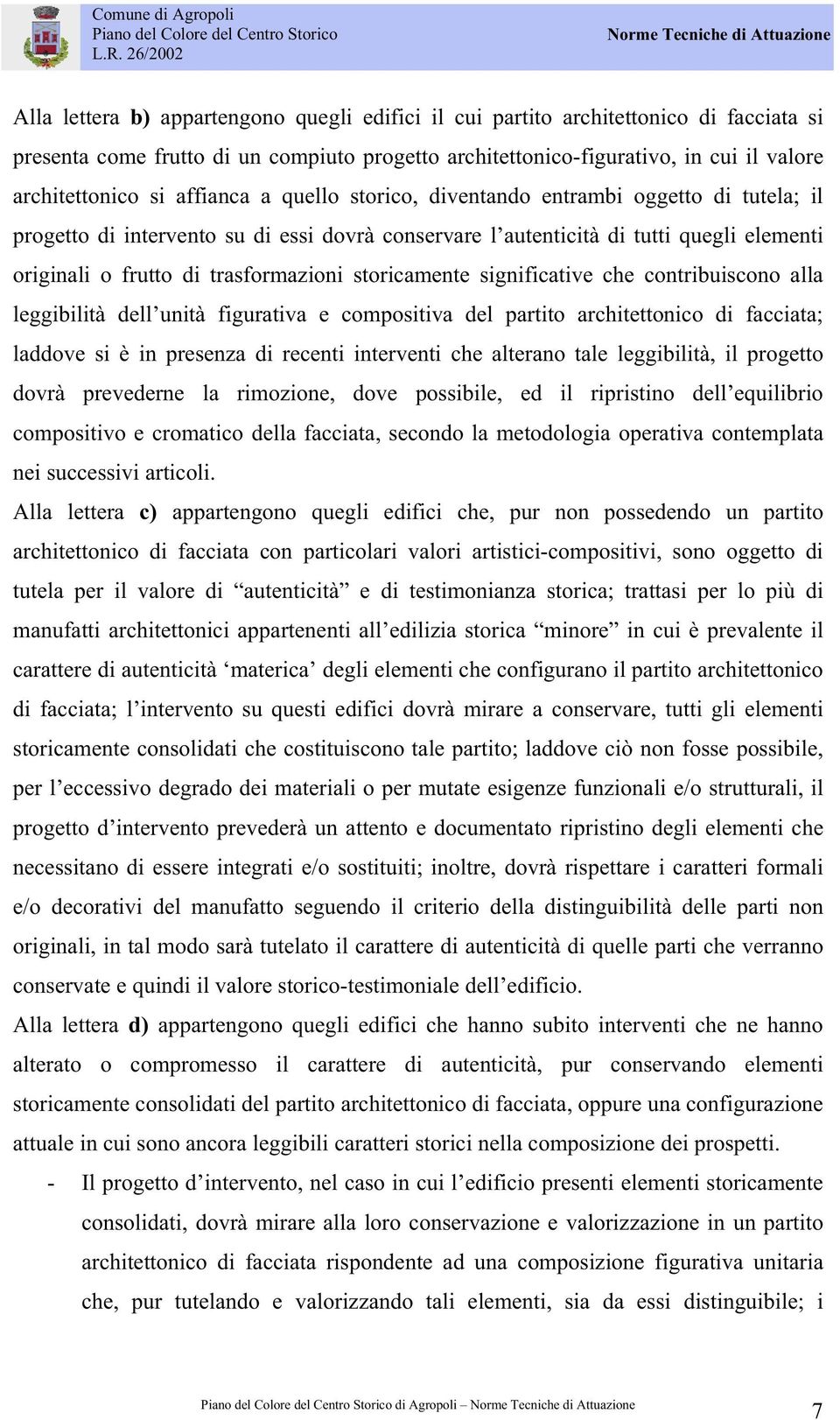 storicamente significative che contribuiscono alla leggibilità dell unità figurativa e compositiva del partito architettonico di facciata; laddove si è in presenza di recenti interventi che alterano