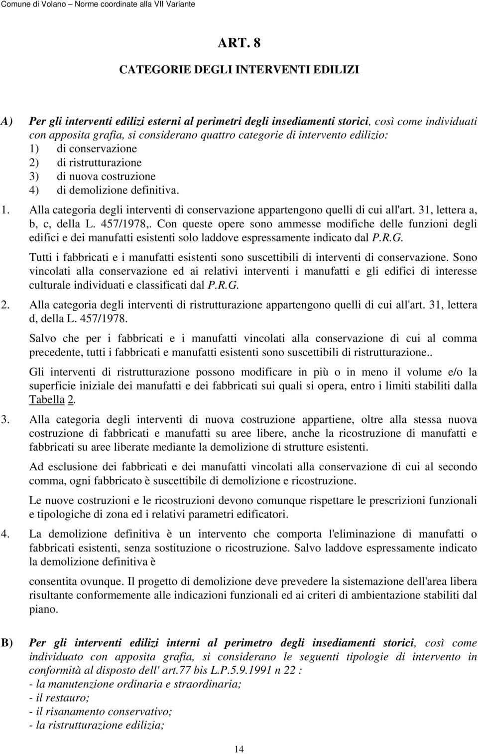 31, lettera a, b, c, della L. 457/1978,. Con queste opere sono ammesse modifiche delle funzioni degli edifici e dei manufatti esistenti solo laddove espressamente indicato dal P.R.G.