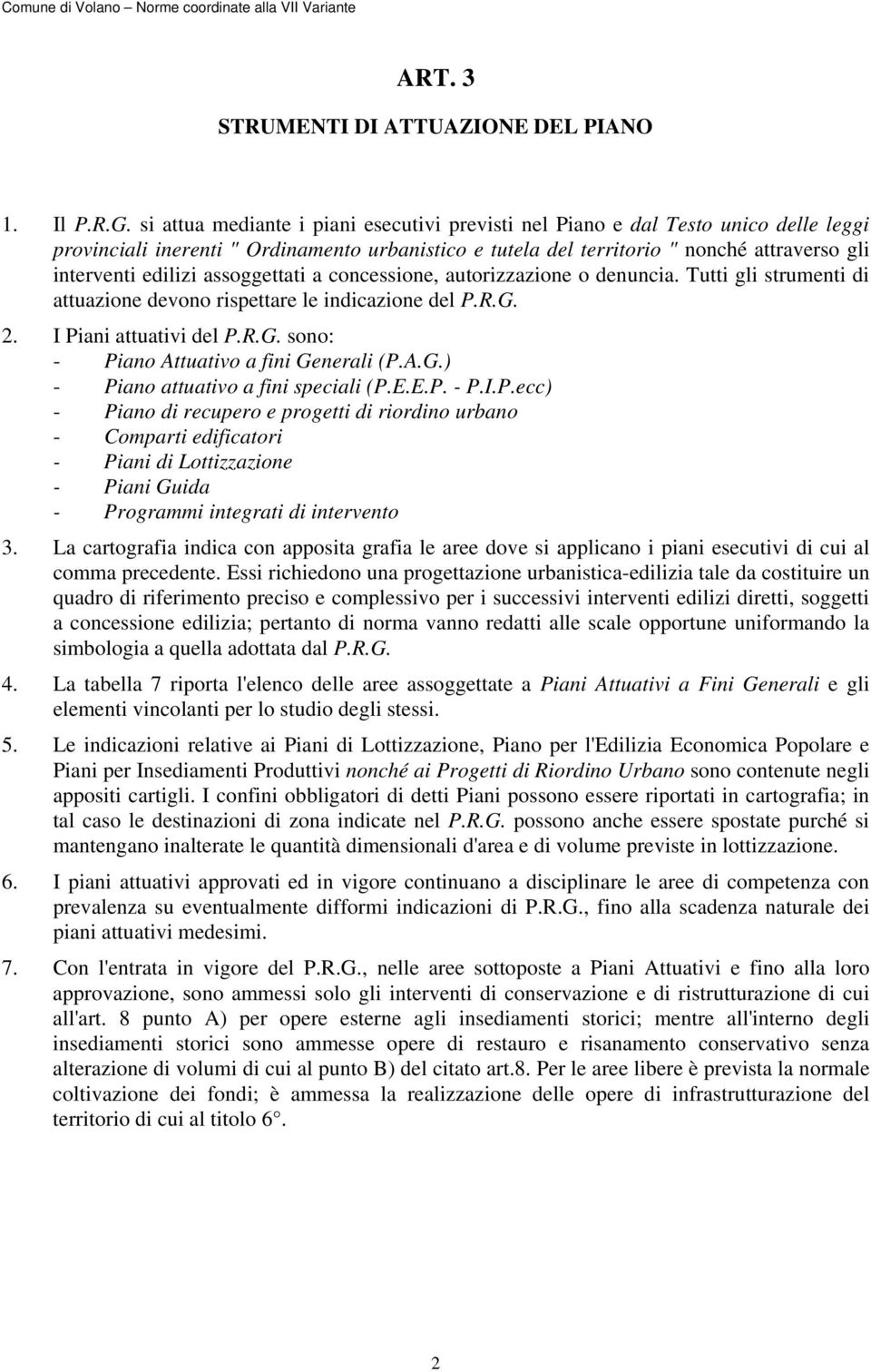 assoggettati a concessione, autorizzazione o denuncia. Tutti gli strumenti di attuazione devono rispettare le indicazione del P.R.G. 2. I Piani attuativi del P.R.G. sono: - Piano Attuativo a fini Generali (P.