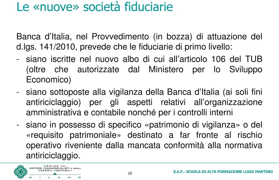 Sviluppo Economico) - siano sottoposte alla vigilanza della Banca d Italia (ai soli fini antiriciclaggio) per gli aspetti relativi all organizzazione amministrativa e