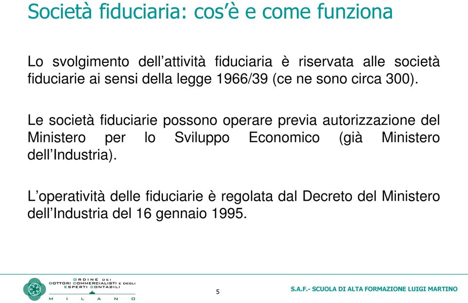 Le società fiduciarie possono operare previa autorizzazione del Ministero per lo Sviluppo Economico